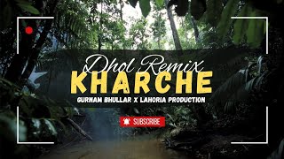 KHARCHE Dhol Remix Gurnam Bhullar Gurlej Akhtar X Lahoria Production Remix Punjabi Song [upl. by Zetram266]