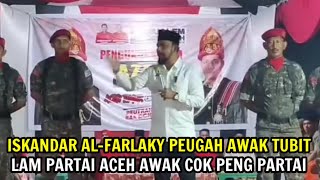 ISKANDAR ALFARLAKY PEUGAH AWAK TUBIT LAM PARTAI ACEH AWAK COK PENG PARTAI [upl. by Rosenblum]