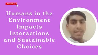 Humans in the Environment Impacts Interactions and Sustainable Choices [upl. by Lira538]