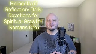 Moments of Reflection Daily Devotions for Spiritual Growth  Romans 826 [upl. by Ranice]