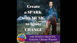 Creating A Spark In Climate Activism Through Music To Ignite Change With Donna Grantis [upl. by Aihsekal]