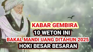 KABAR GEMBIRA ‼️ 10 WETON BAKAL MANDI UANG DITAHUN 2025MEMILIKI HOKI PALING BAGUS Primbon Jawa [upl. by Phares500]