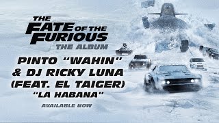 Pinto “Wahin” amp DJ Ricky Luna  La Habana feat El Taiger The Fate of the Furious The Album [upl. by Georas934]