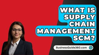 What Is Supply Chain Management SCM  BusinessGuide360com [upl. by Lindon]