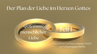 1  Das Geheimnis der menschlichen Liebe im Göttlichen Heilsplan [upl. by Ahsatsana]