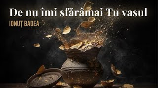 De nu îmi sfărâmai Tu vasul  Ionuț Badea  Official Lyric Video [upl. by Ballman13]