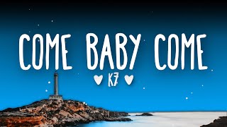 K7  Come Baby Come Lyrics [upl. by Naryb]