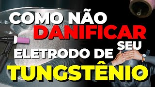 Como Não DANIFICAR seu Eletrodo de Tungstênio soldagem soldatig [upl. by Sibby]