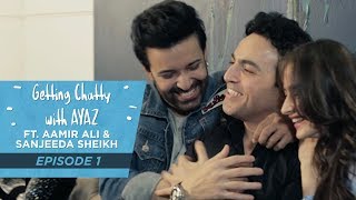 Getting Chatty With Ayaz  Episode 1  Aamir Ali amp Sanjeeda Sheikh [upl. by Stew]