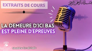 La vie d’ici bas est pleine d’épreuves  Moubine Ibn Abi Bakr [upl. by Yusem]