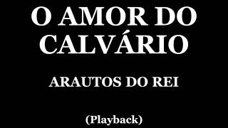 O AMOR DO CALVÁRIO  ARAUTOS DO REI PLAYBACK [upl. by Ohploda]