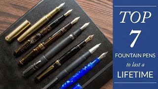 Top 7 Fountain Pens to Last a Lifetime [upl. by Elam894]