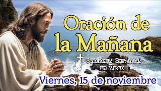 ORACIÓN DE LA MAÑANA VIERNES 15 DE NOVIEMBRE 2024 [upl. by Aloise]