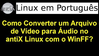 45  Como converter um arquivo de vídeo para áudio no antiX Linux Conversor de Multimídia WinFF [upl. by Asel859]