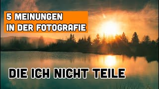 5 Meinungen in der Fotografie die ich nicht teile [upl. by Fransis]