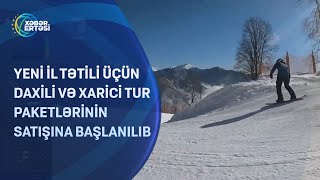 Yeni il tətili üçün daxili və xarici tur paketlərinin satışına başlanılıb [upl. by Sergio492]