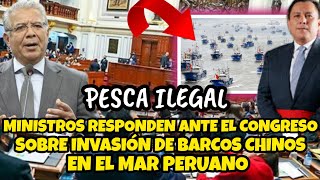 MINISTROS RESPONDEN ANTE EL CONGRESO SOBRE PRESENCIA DE BARCOS CHIN0S EN EL MAR PERUANO [upl. by Ydroj]