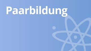 Kernphysik Paarbildung und Vernichtung  Physik  Atom und Kernphysik [upl. by Elpmid635]