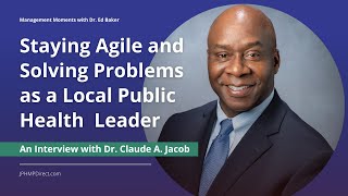 Staying Agile and Solving Problems as a Local Public Health Leader Interview w Dr Claude A Jacob [upl. by Melodie]