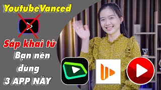 YOUTUBE VANCED KHAI TỬ  BẠN NÊN DÙNG 3 APP NÀY  XEM YOUTUBE KHÔNG QC  NGHE NHẠC KHI TẮT MÀN HÌNH [upl. by Ner]