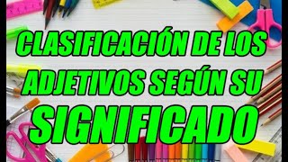 CLASIFICACIÓN DE ADJETIVOS CALIFICATIVOS SEGÚN SU SIGNIFICADO CON EJEMPLOS FÁCILES ¡DSCÚBRELOS [upl. by Joice]