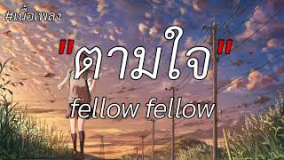 ตามใจ  fellow fellow เนื้อเพลง [upl. by Glassco]