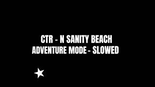 ★ Slowed Vers  CTR Nitro Fueled  N Sanity Beach Adventure Mode [upl. by Evelc973]