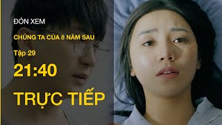 TRỰC TIẾP VTV3  Full Tập 29  Chúng ta của 8 năm sau [upl. by Almire263]