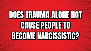 Does trauma alone not cause people to become narcissistic NPD narcissism [upl. by Ahsii23]