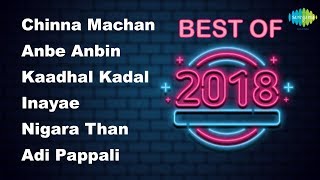 The Best of 2018  Chinna Machan  Anbe Anbin  Kaadhal Kadal  Inayae  Dhooramai  Adi Pappali [upl. by Eicnarf]