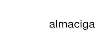 How to pronounce almaciga [upl. by Jaquelin]