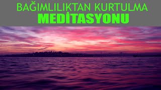 Bağımlılıktan Kurtulma Meditasyonu I Bağımlılıklardan Nasıl Kurtulunur I Rahatlama ve Gevşeme Sr 07 [upl. by Giordano]