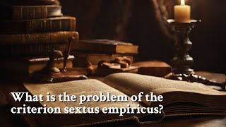 What is the problem of the criterion sextus empiricus  Philosophy [upl. by Mcgruter916]