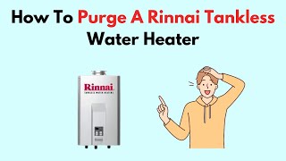 How To Purge A Rinnai Tankless Water Heater [upl. by Surad]