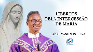 A Libertação pela intercessão de Maria  Padre Vanilson Silva [upl. by Bohi]