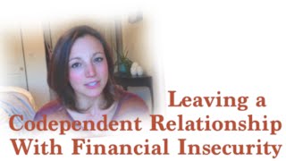 Leaving A Codependent Relationship With Financial Insecurity [upl. by Liddie73]