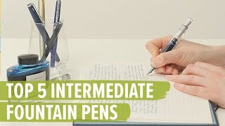 Top 5 Intermediate Fountain Pens [upl. by Ezalb]