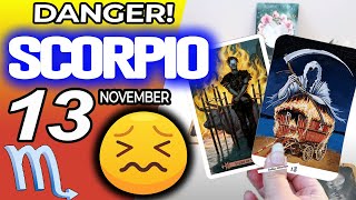 Scorpio ♏️😖 DANGER 🔴SOMETHING SERIOUS IS HAPPENING❌ horoscope for today NOVEMBER 13 2024 ♏️ tarot [upl. by Erv]