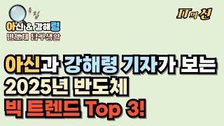 특집 아신과 강해령 기자가 보는 2025년 반도체 빅 트렌드 톱3 [upl. by Rebeh]