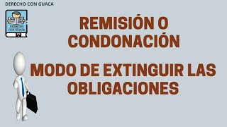 REMISIÓN O CONDONACIÓN  MODO DE EXTINGUIR LAS OBLIGACIONES [upl. by Beesley]