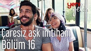 Yeni Gelin 16 Bölüm  Çaresiz Aşk İmtihanı [upl. by Oneil]