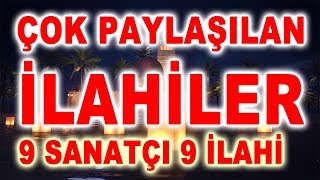 ÇOK PAYLAŞILAN İLAHİLER  9 SANATÇIDAN 9 GÜZEL İLAHİ [upl. by Pegasus]