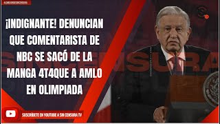 ¡INDIGNANTE DENUNCIAN QUE COMENTARISTA DE NBC SE SACÓ DE LA MANGA 4T4QUE A AMLO EN OLIMPIADA [upl. by Colinson]