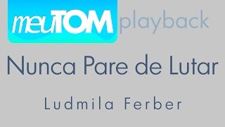 Nunca Pare de Lutar  Ludmila Ferber  Playback  TOM PARA HOMENS [upl. by Imelda562]