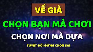 Đừng Để Tuổi Già Cô Độc Hãy Chọn Bạn Mà Chơi  Chọn Nơi Mà Dựa  Trí Tuệ Hiền Triết [upl. by Nauqel]