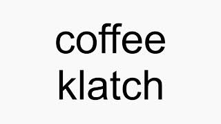 How to pronounce coffee klatch [upl. by Diet]