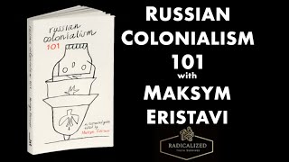 Episode 117 Russian Colonialism 101 with Maksym Eristavi [upl. by Aedrahs]