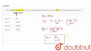 At constant temperature on increasing the pressure of a gas by 5 will decrease its volume by [upl. by Eirrotal166]