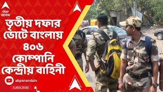 Central Force ৭ মে তৃতীয় দফার ভোটে বাংলায় মোতায়েন থাকবে ৪০৬ কোম্পানি কেন্দ্রীয় বাহিনী [upl. by Marilyn]