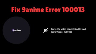 How to Fix 9anime Error 100013  9anime Video Player Not Working  Solve 9anime Error [upl. by Derick765]